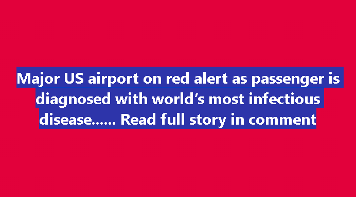 SOTD – Major US airport on red alert as passenger is diagnosed with worlds most infectious disease!